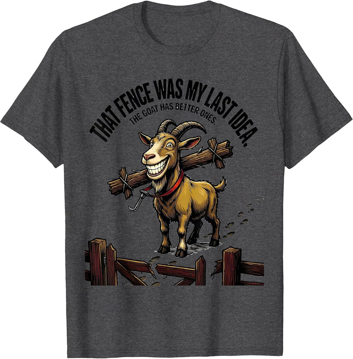 Men's That Fence Was My Last Idea. The Goat Has Better Ones. T-Shirt - Dark Heather Grey