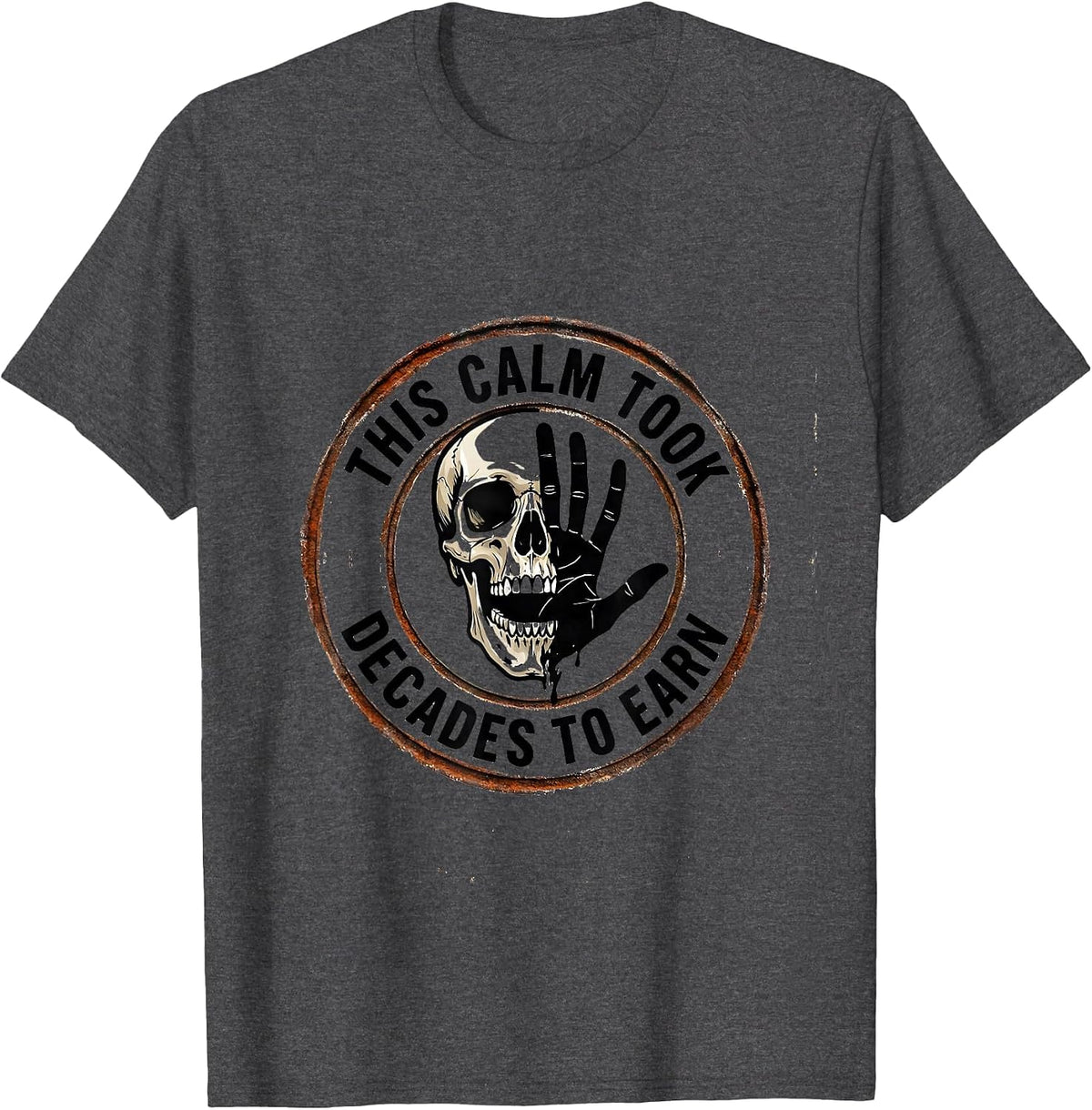 This Calm Took Decades To Earn Sarcastic Skull Humor T-Shirt - Dark Heather Grey