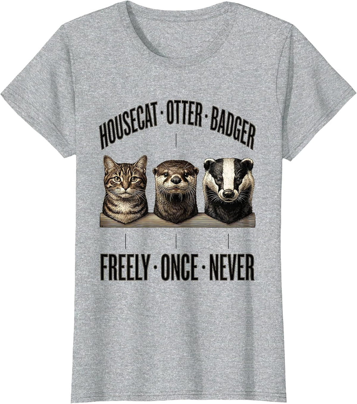 Women's Housecat: Freely. Otter: Once. Badger: Never Funny T-Shirt - Heather Grey