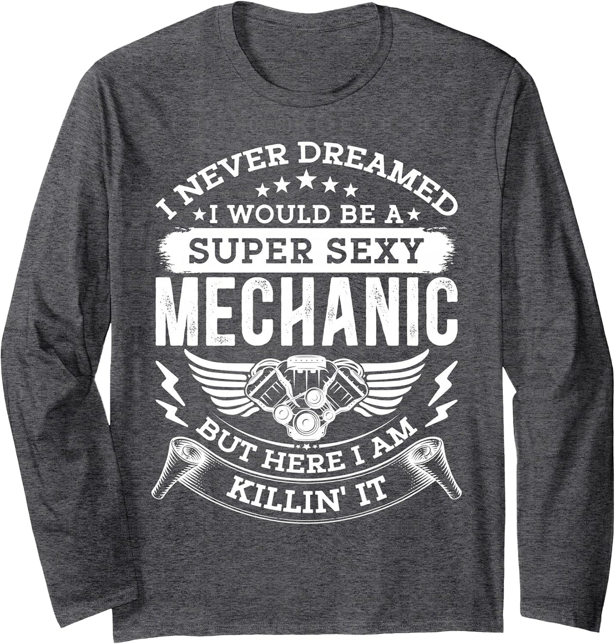 I Never Dreamed I Would Be a Sexy Mechanic | Funny Mechanic Long Sleeve T-Shirt - Adult Unisex Dark Heather Grey