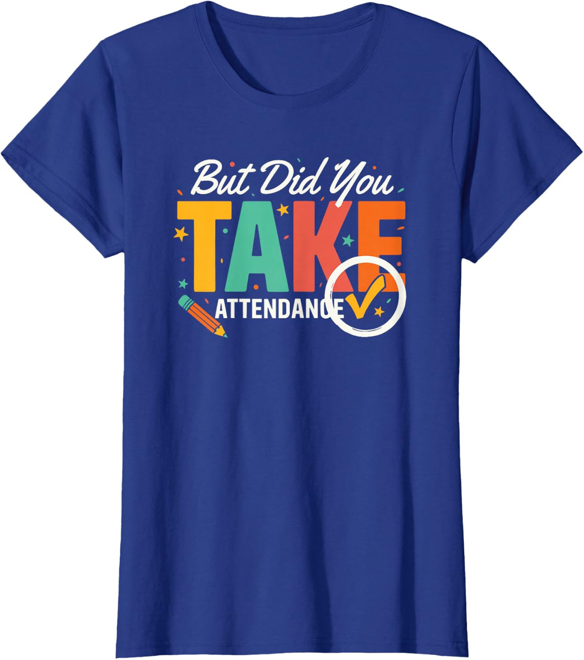 High School Teacher But Did You Take Attendance Humor Tee T-Shirt - Royal Blue