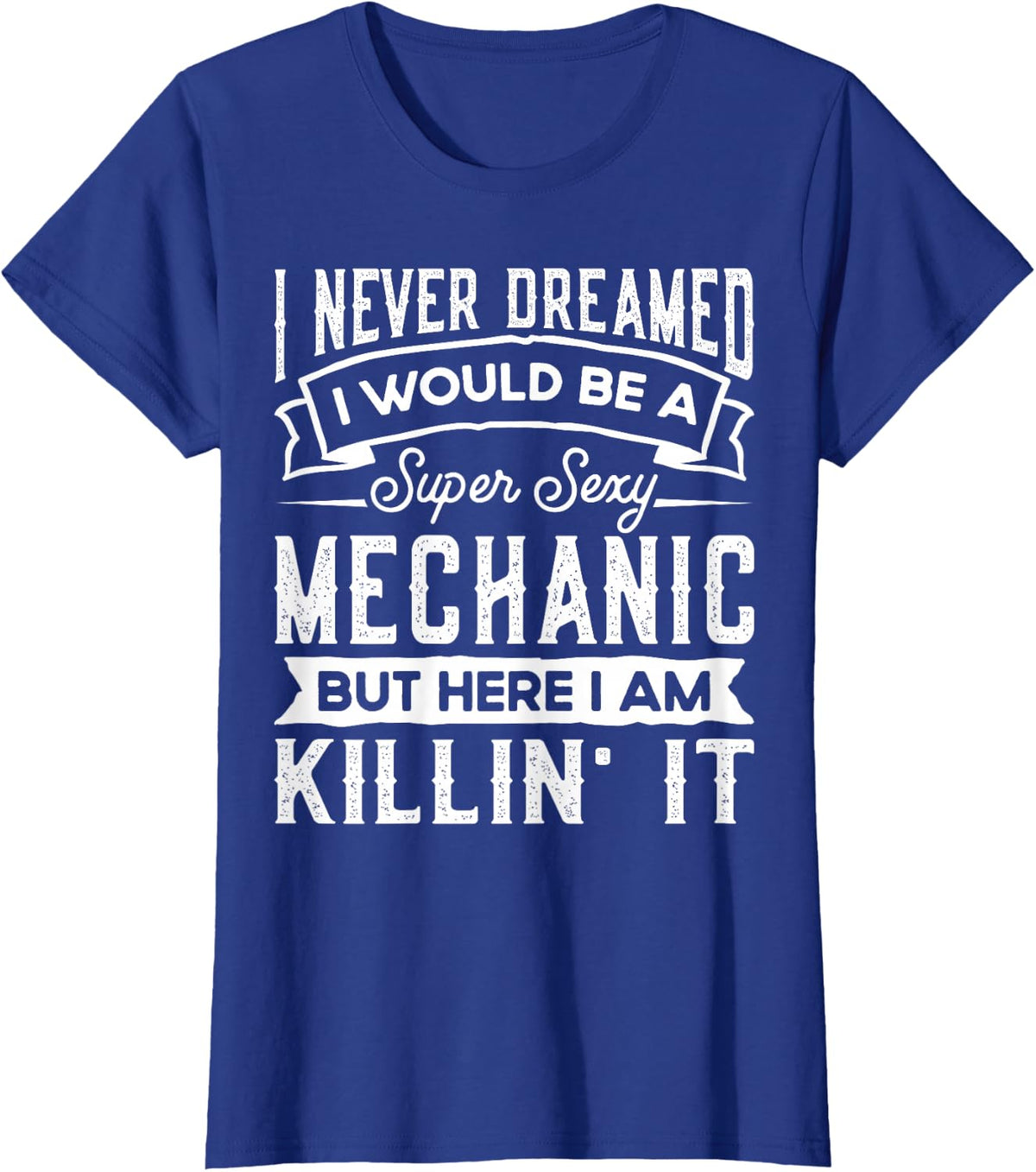 I Never Dreamed I Would Be a Sexy Mechanic | Funny Mechanic T-Shirt - Royal Blue
