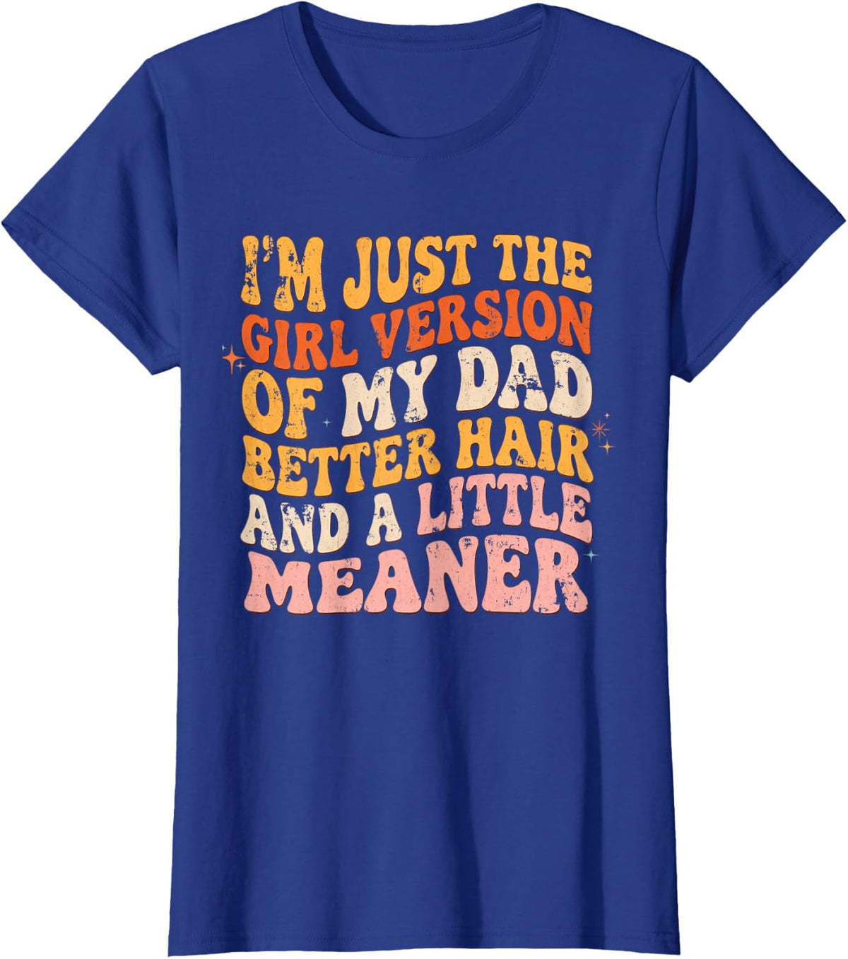 I'm Just The Girl Version of My Dad Better Hair Meaner Humor T-Shirt - Royal Blue