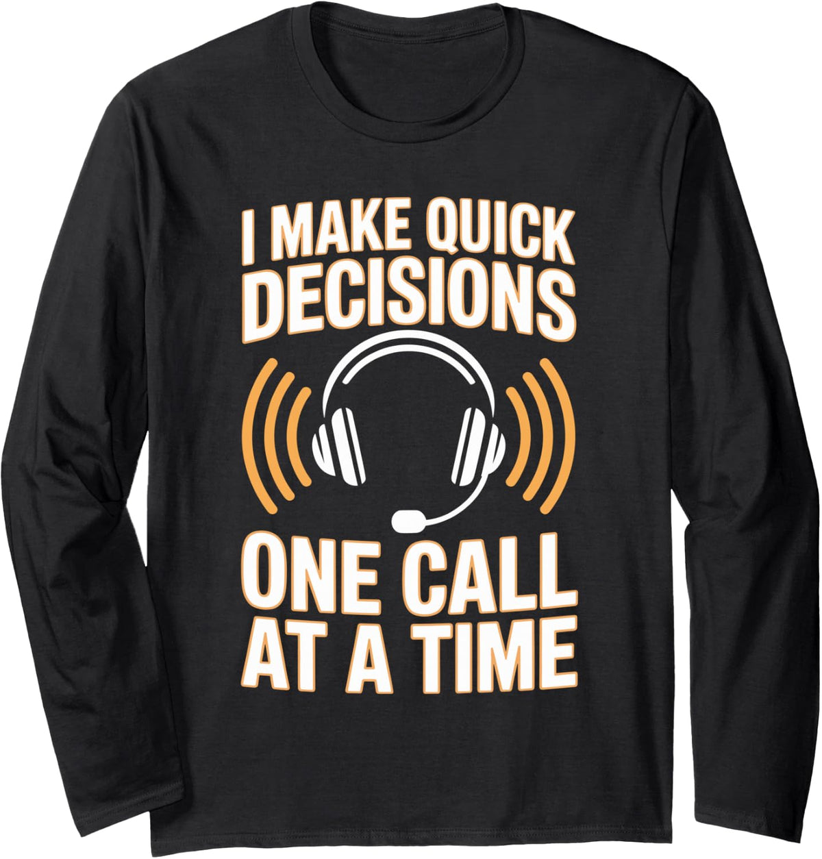 I Make Quick Decisions One Call At A Time Dispatcher Long Sleeve T-Shirt - Adult Unisex Black