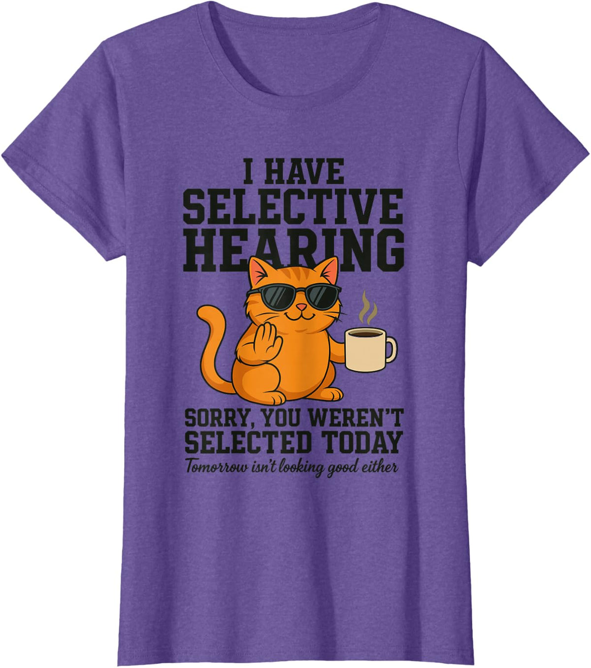 Funny Cat Have Selective Hearing You Weren't Selected Humor T-Shirt - Purple Heather