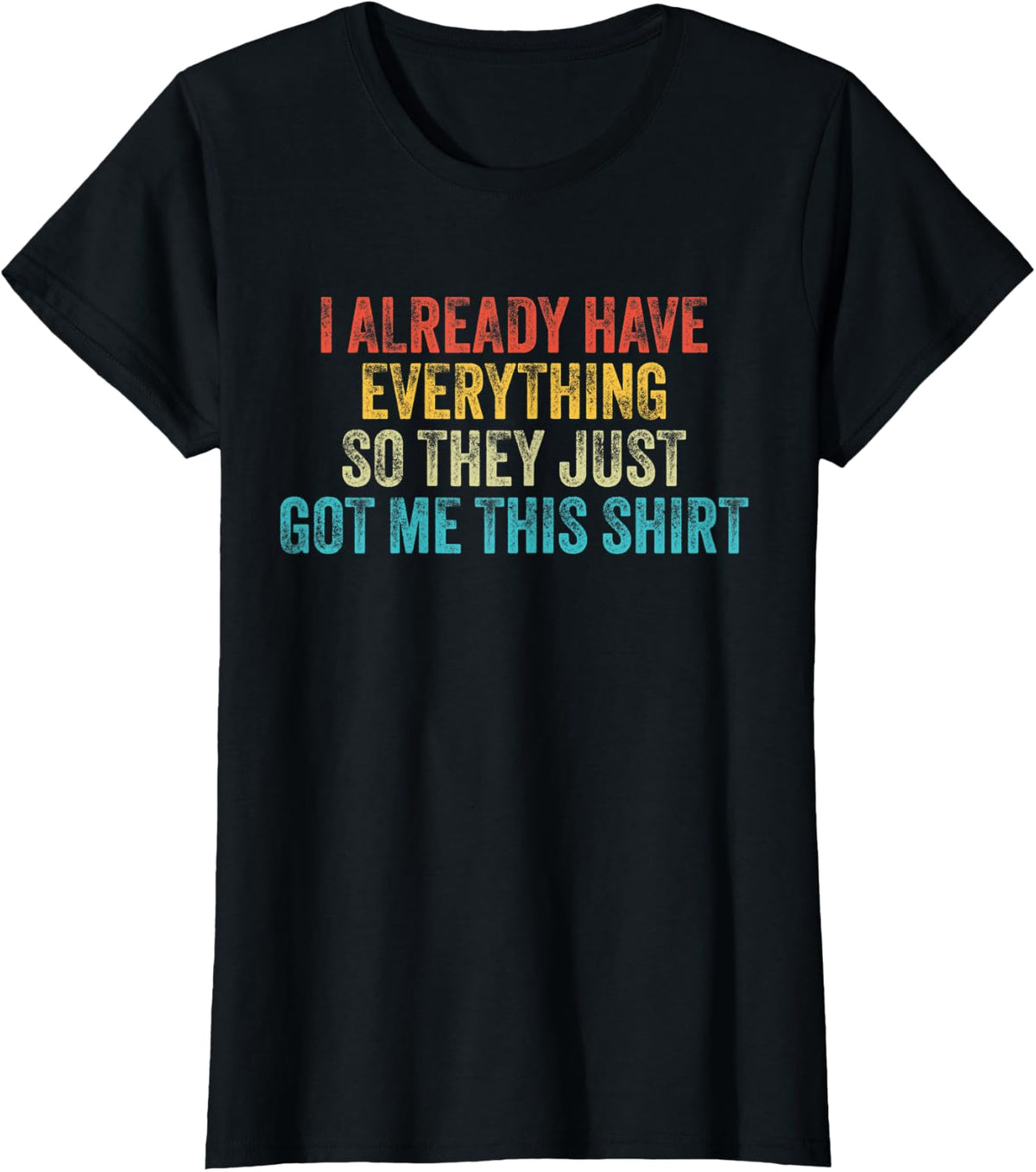 Vintage I Already Have Everything So They Just Got Me This T-Shirt - Black