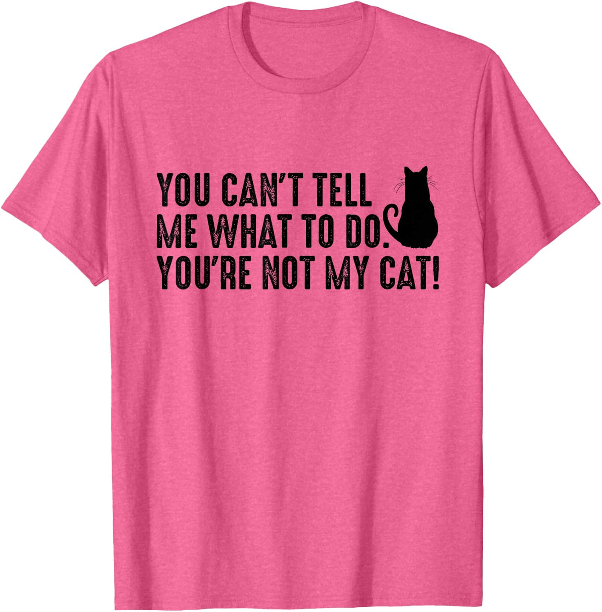 You Can't Tell Me What To Do You're Not My Cat Funny Saying T-Shirt Tee - Pink Heather