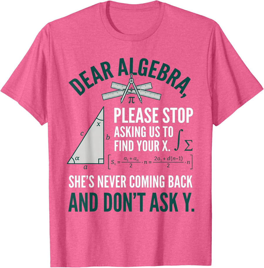 Dear Algebra Stop Asking Me to Find Your X Maths Funny Joke T-Shirt - Pink Heather