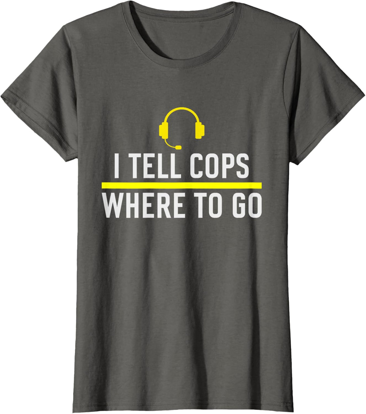 Thin Yellow Line Funny I Tell Cops Where To Go Dispatch T-Shirt - Asphalt Grey