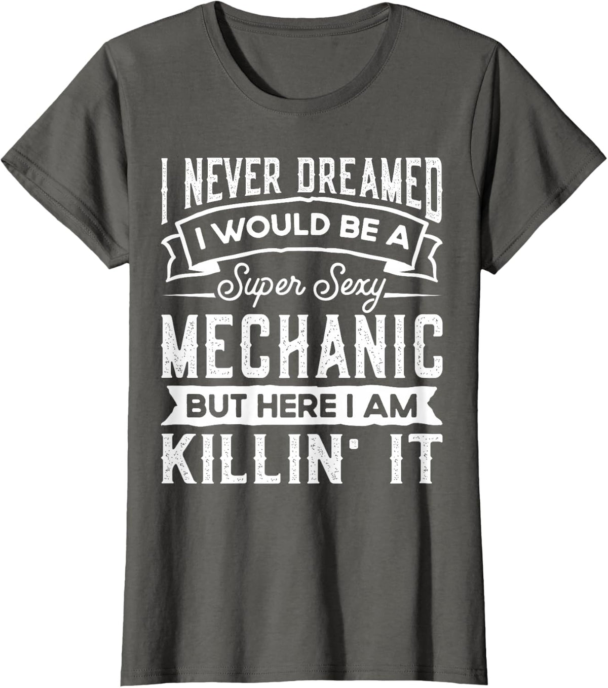 I Never Dreamed I Would Be a Sexy Mechanic | Funny Mechanic T-Shirt - Asphalt Grey