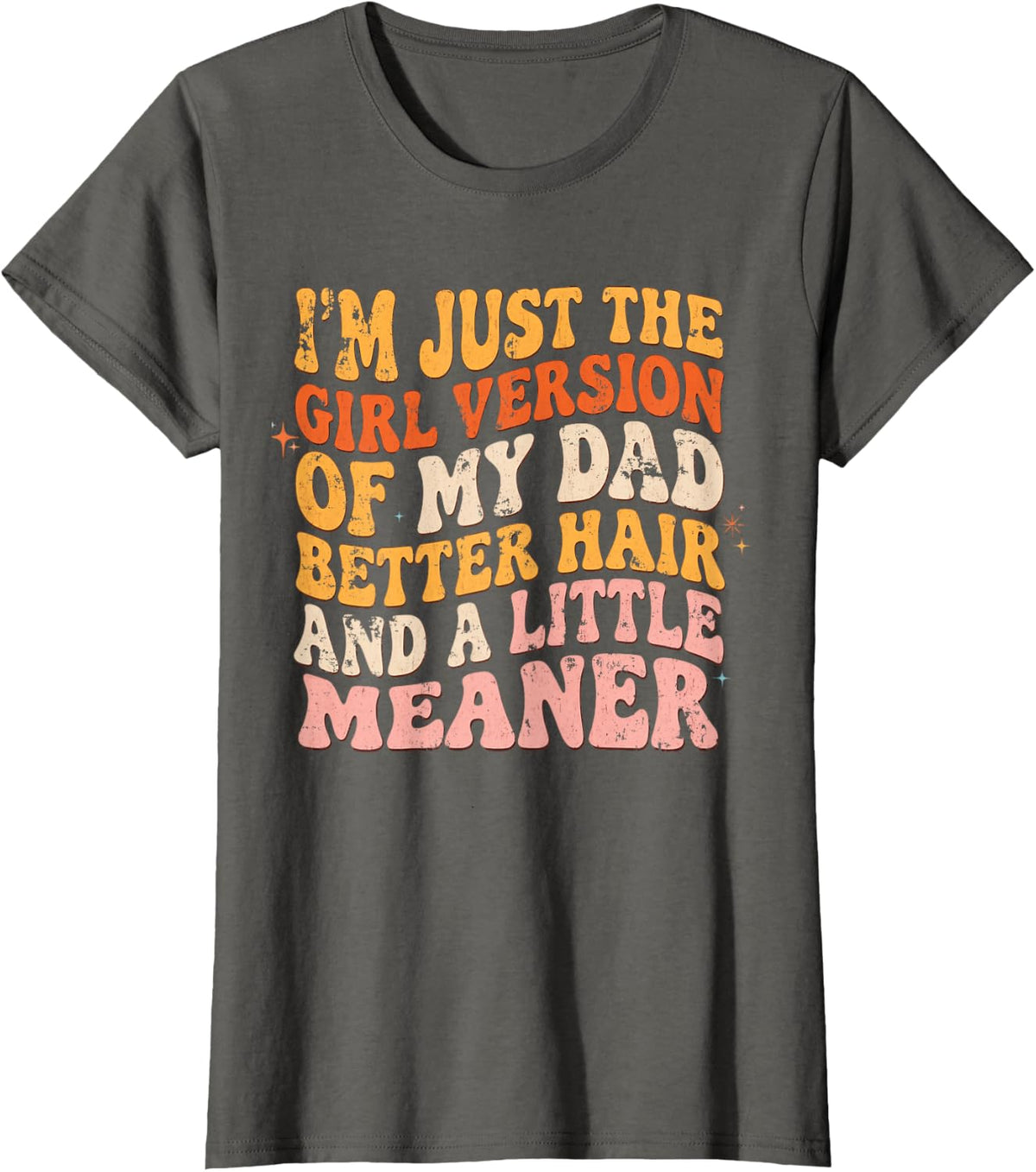 I'm Just The Girl Version of My Dad Better Hair Meaner Humor T-Shirt - Asphalt Grey