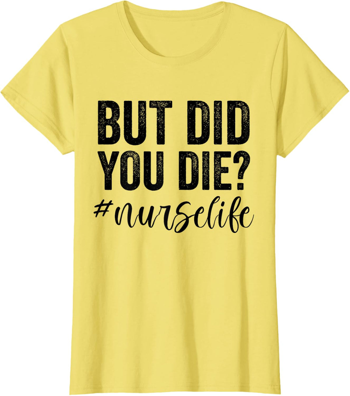 But Did You Die? Nurse Life Nursing Funny T-Shirt - Lemon Yellow