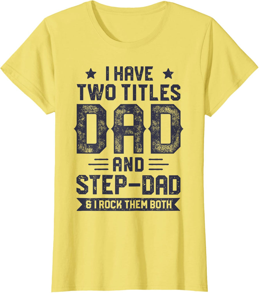 I Have Two Titles Dad And Step Dad Fathers Day Daddy Funny T-Shirt - Lemon Yellow