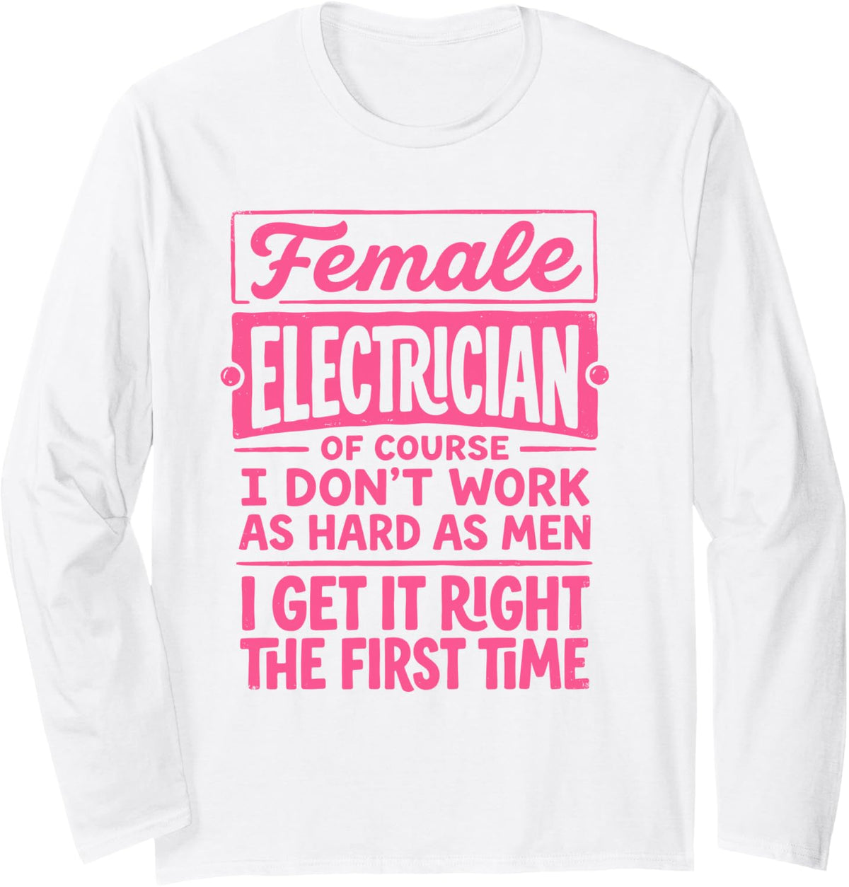 Female Electrician I Get It Right The First Time Electrical Long Sleeve T-Shirt - Adult Unisex White