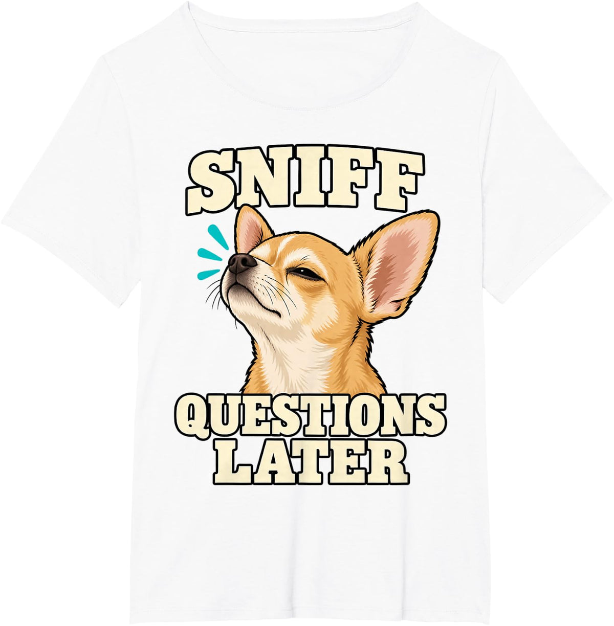 Chihuahua Sniff First Questions Later Pet Owner Humor T-Shirt - White