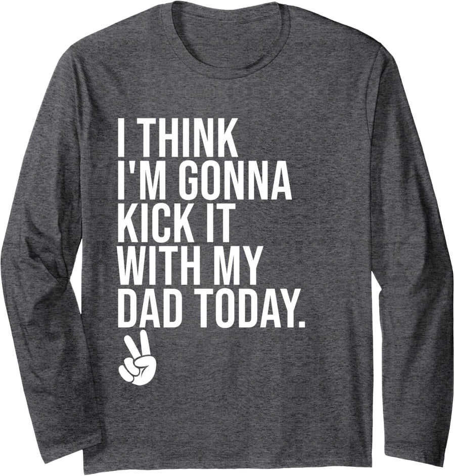 I Think I'm Gonna Kick It with My Dad Today Girl Dad Kids Long Sleeve T-Shirt - Adult Unisex Dark Heather Grey