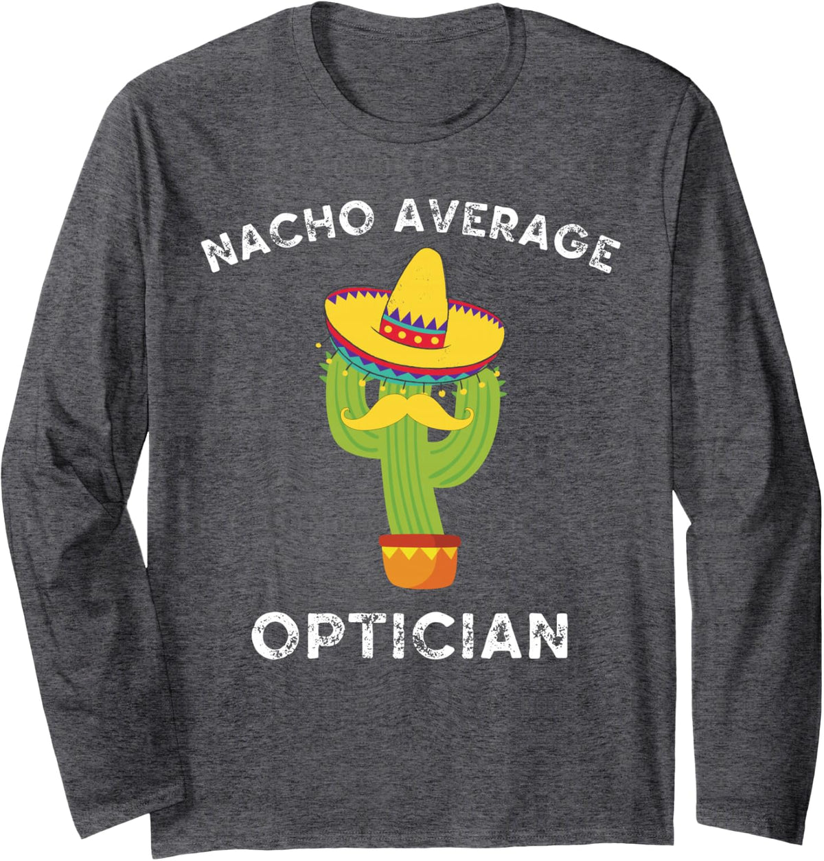 Nacho Average Optician Funny Mexican Cactus Fiesta Long Sleeve T-Shirt - Adult Unisex Dark Heather Grey