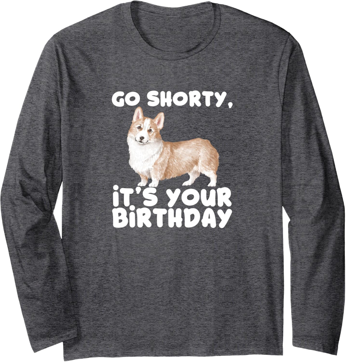 Go Shorty It's Your Birthday - Cute Small Dog Long Sleeve T-Shirt - Adult Unisex Dark Heather Grey