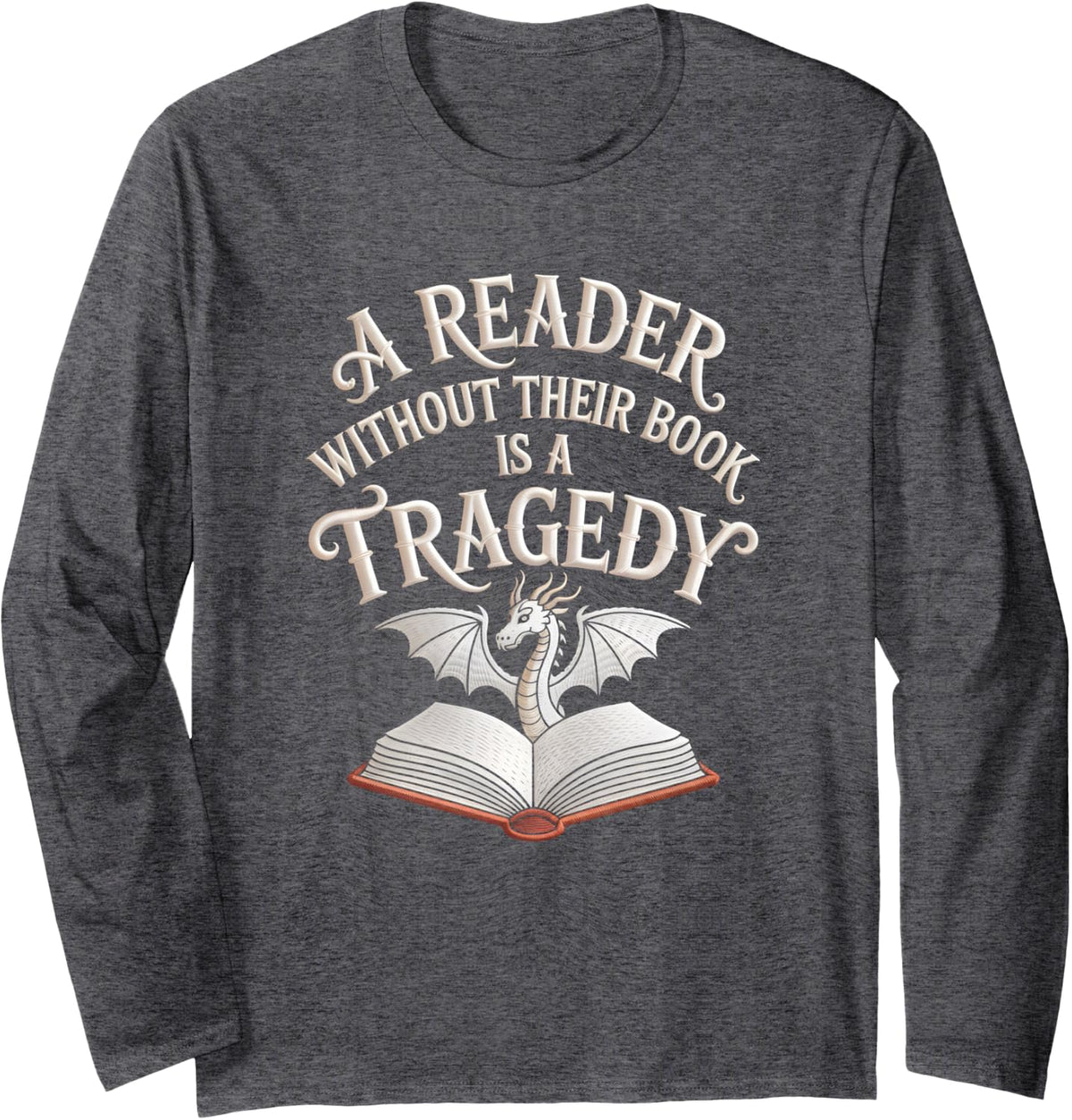 A Reader Without Their Book is a Tragedy Back to School Long Sleeve T-Shirt - Adult Unisex Dark Heather Grey