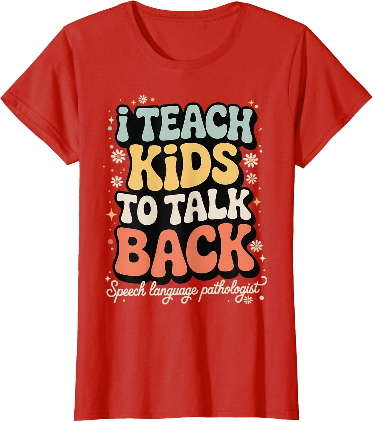 I Teach Kids to Talk Back Speech Language Pathologist T-Shirt - Red