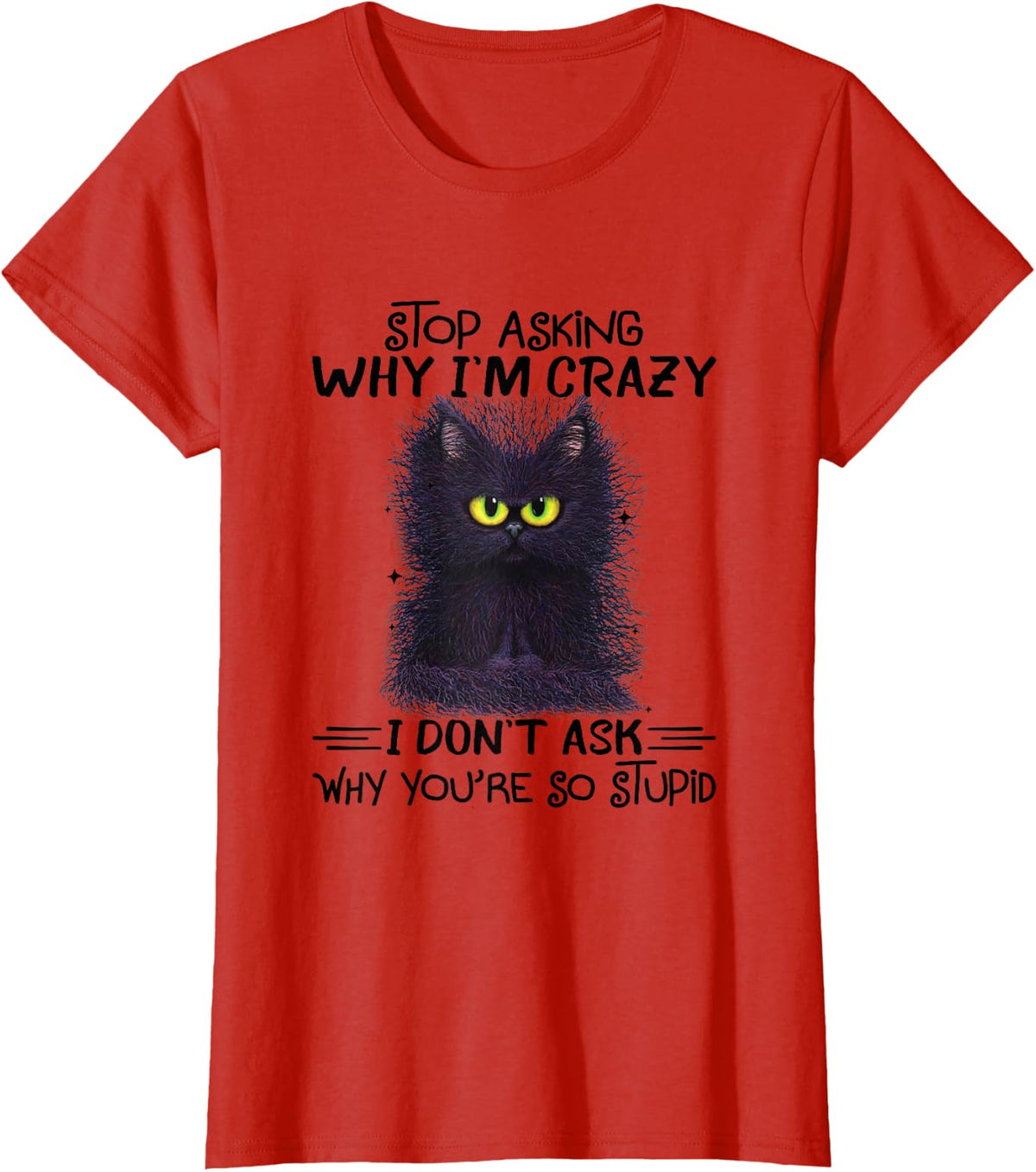 Funny Black Cat Stop Asking Why I'm Crazy I Don't Ask Stupid T-Shirt - Red