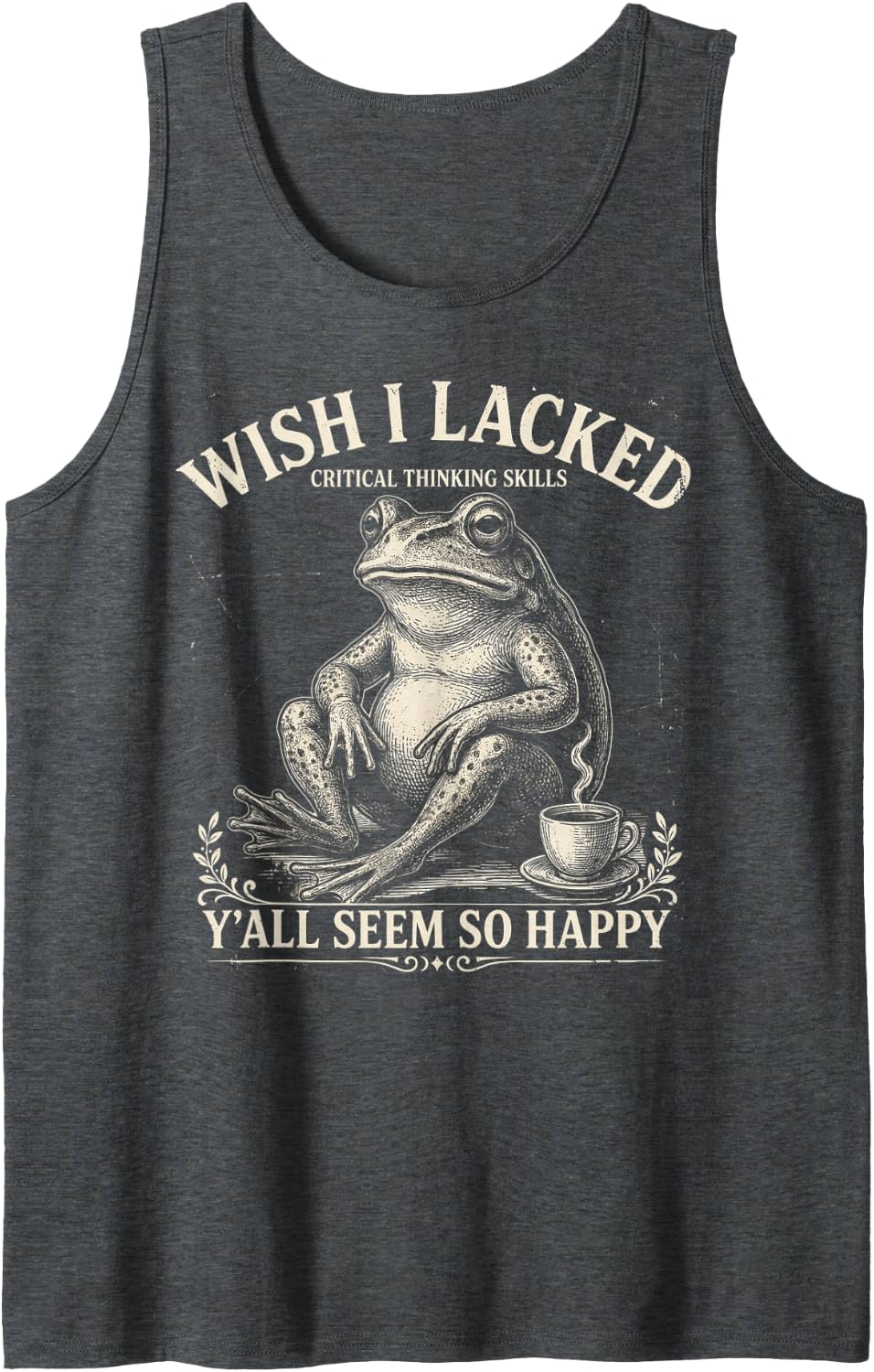 Wish I Lacked Critical Thinking Skills Yall Seem So Happy Tank Top - Dark Heather Grey