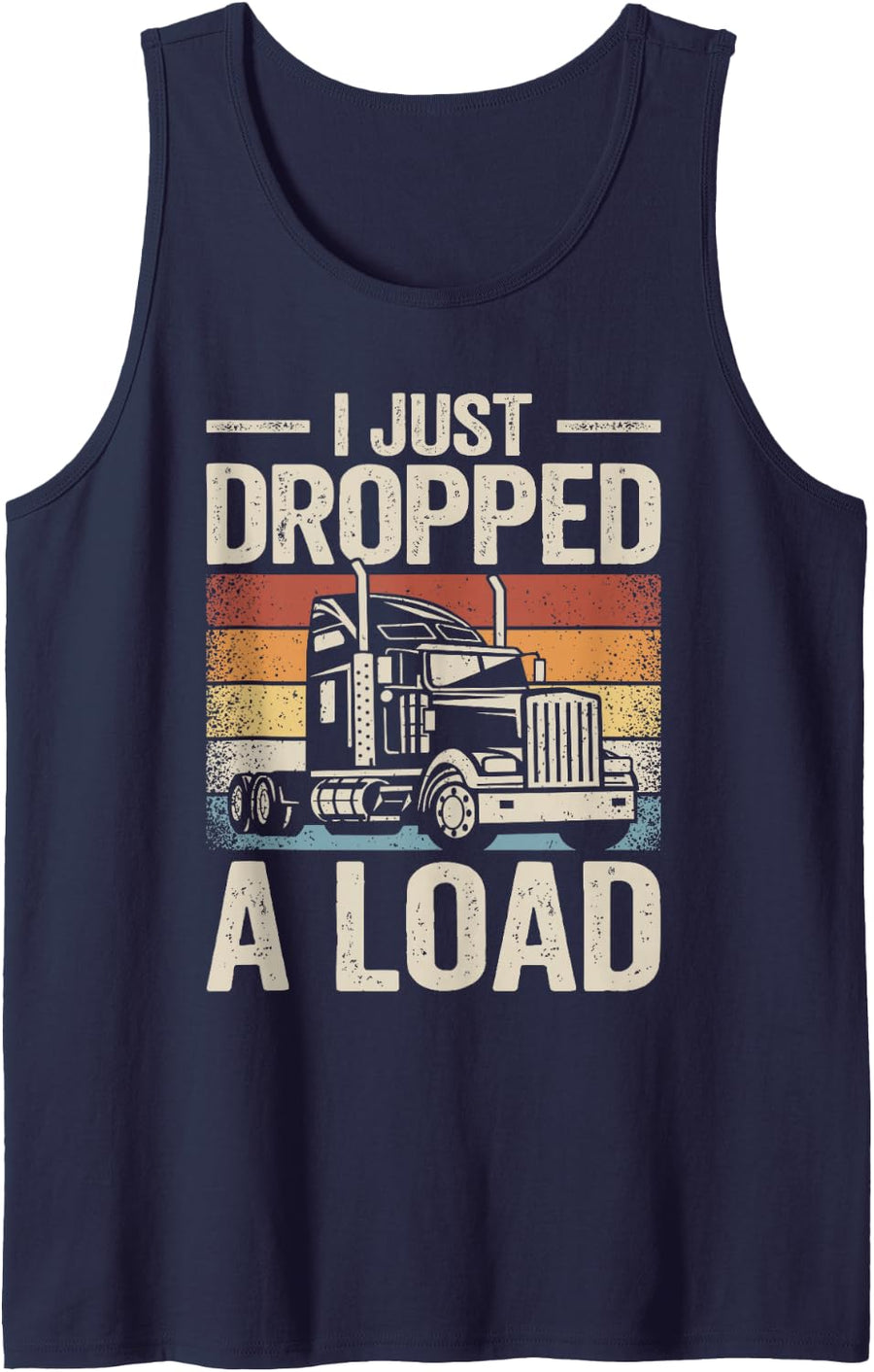 I Just Dropped A Load Trucker Truck Driver Trucking Tank Top - Navy Blue