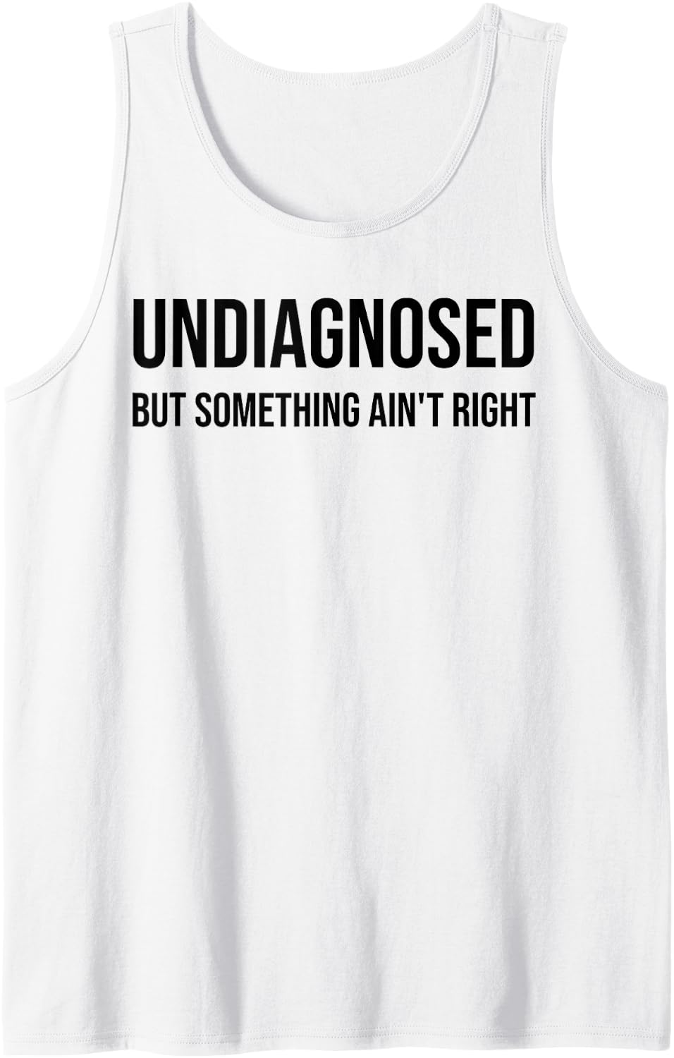 Undiagnosed But Something Ain't Right Funny Quote Tank Top - White
