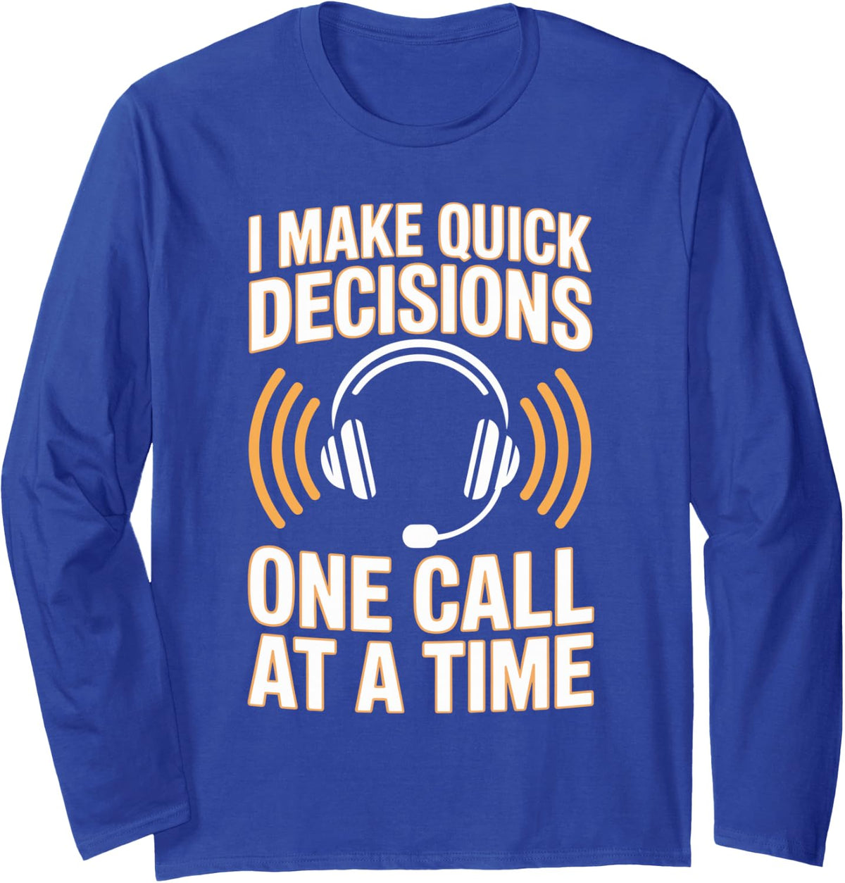 I Make Quick Decisions One Call At A Time Dispatcher Long Sleeve T-Shirt - Adult Unisex Royal Blue