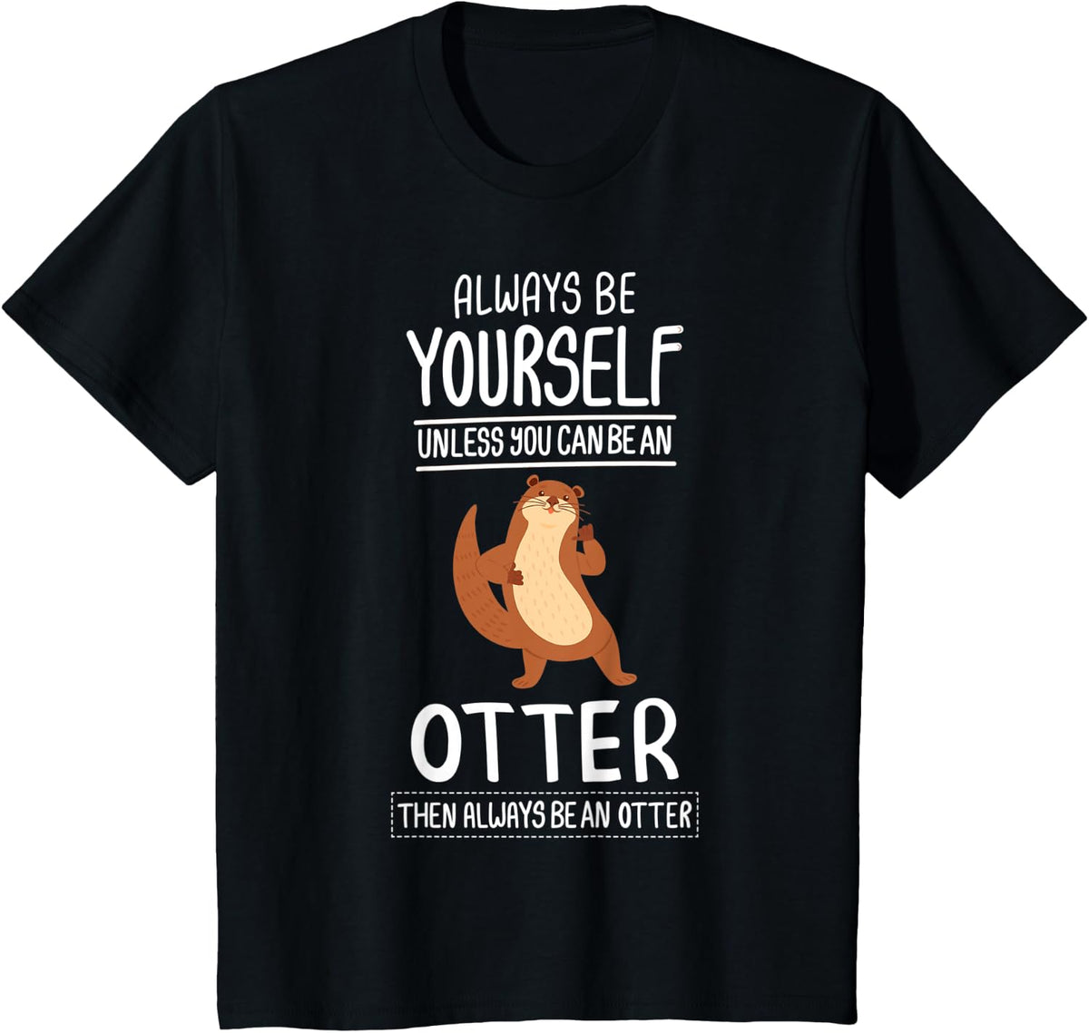 Otter Shirt Be Yourself Animal Gift Women Men Kids Love Art T-Shirt - Black