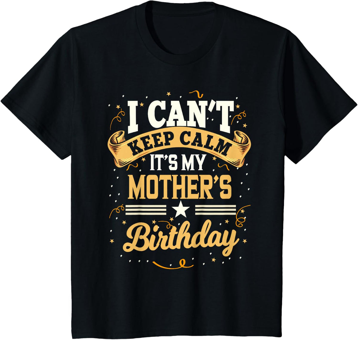 I Can't Keep Calm It's My Mother Birthday Party Gift T-Shirt - Black