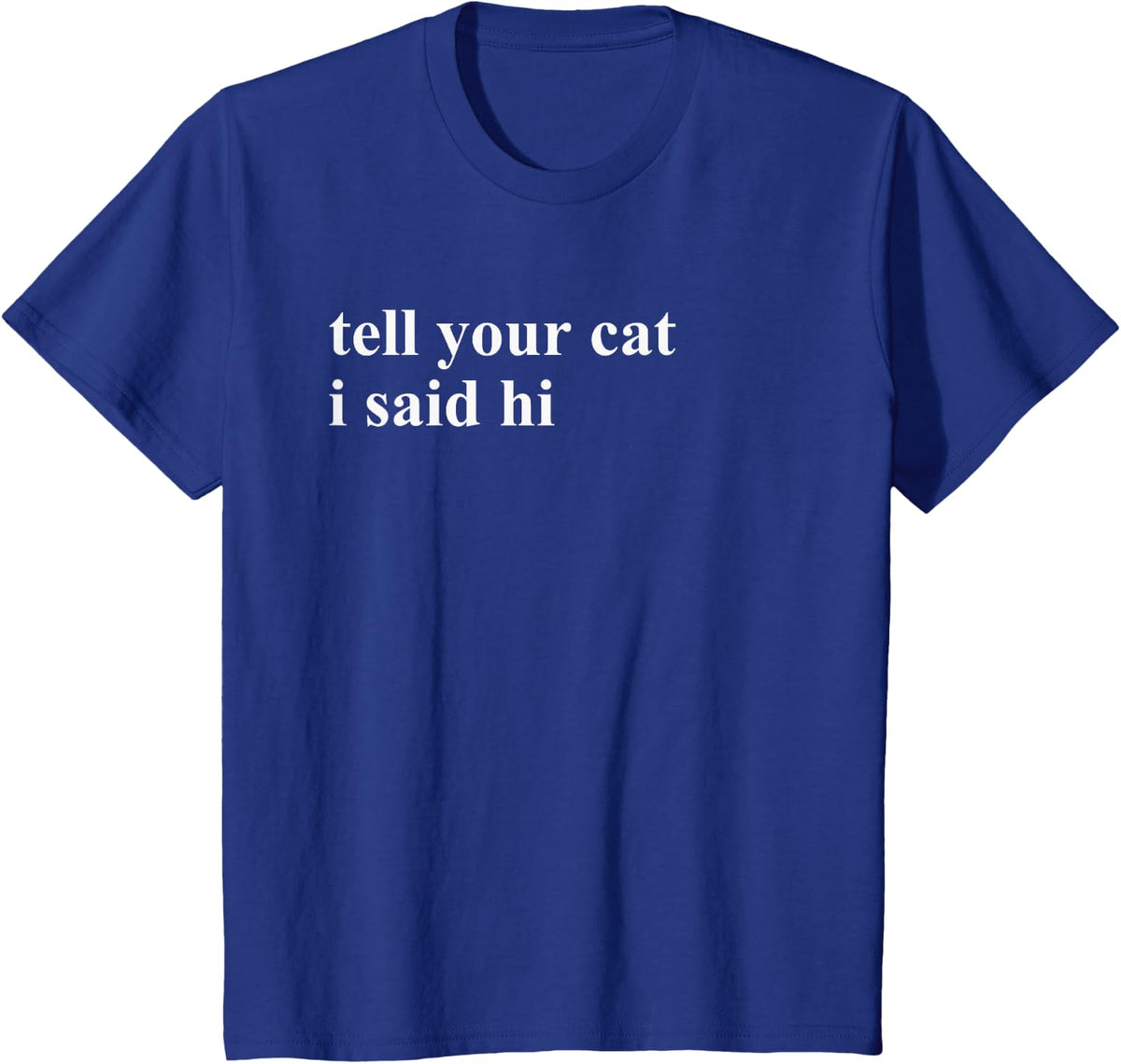Tell Your Cat I Said Hi T-Shirt T-Shirt - Royal Blue