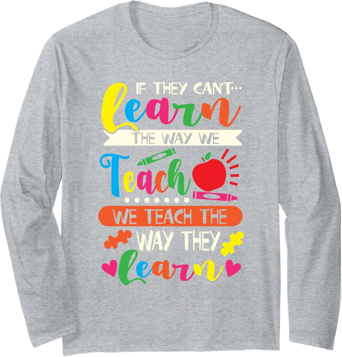 If They Can't Learn We Teach The Way Learn SPED Teacher Long Sleeve T-Shirt - Adult Unisex Heather Grey
