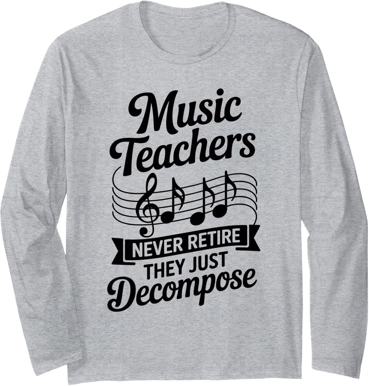 Music Teachers Never Retire They Just Decompose Long Sleeve T-Shirt - Adult Unisex Heather Grey