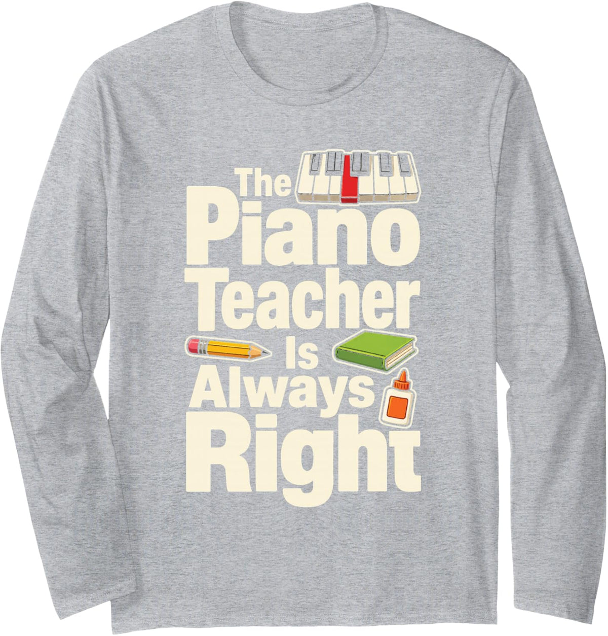 Piano Teacher is Always Right Elementary School Music Long Sleeve T-Shirt - Adult Unisex Heather Grey