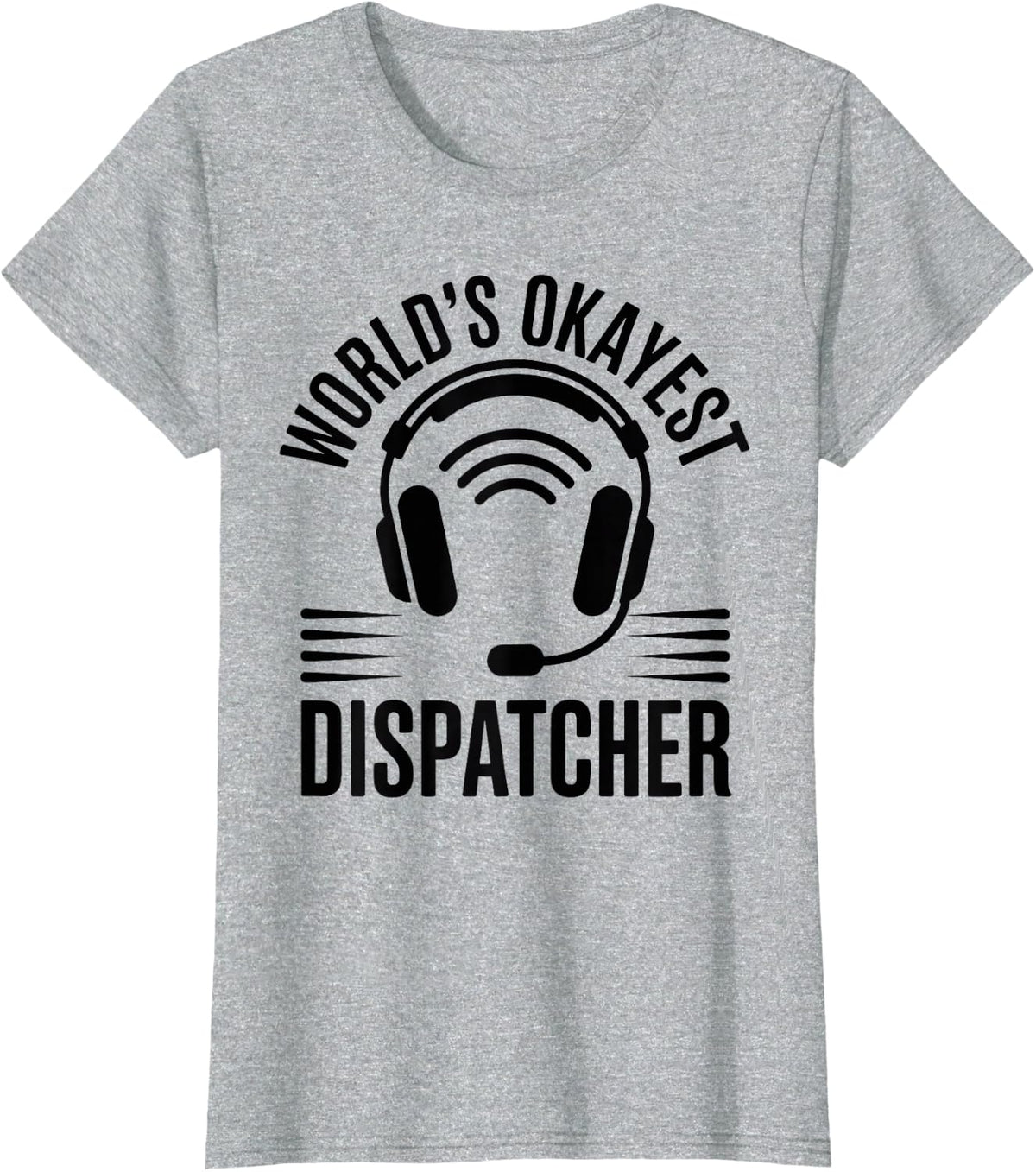 World's Okayest Dispatcher Funny Dispatch 911 Dispatcher T-Shirt - Heather Grey