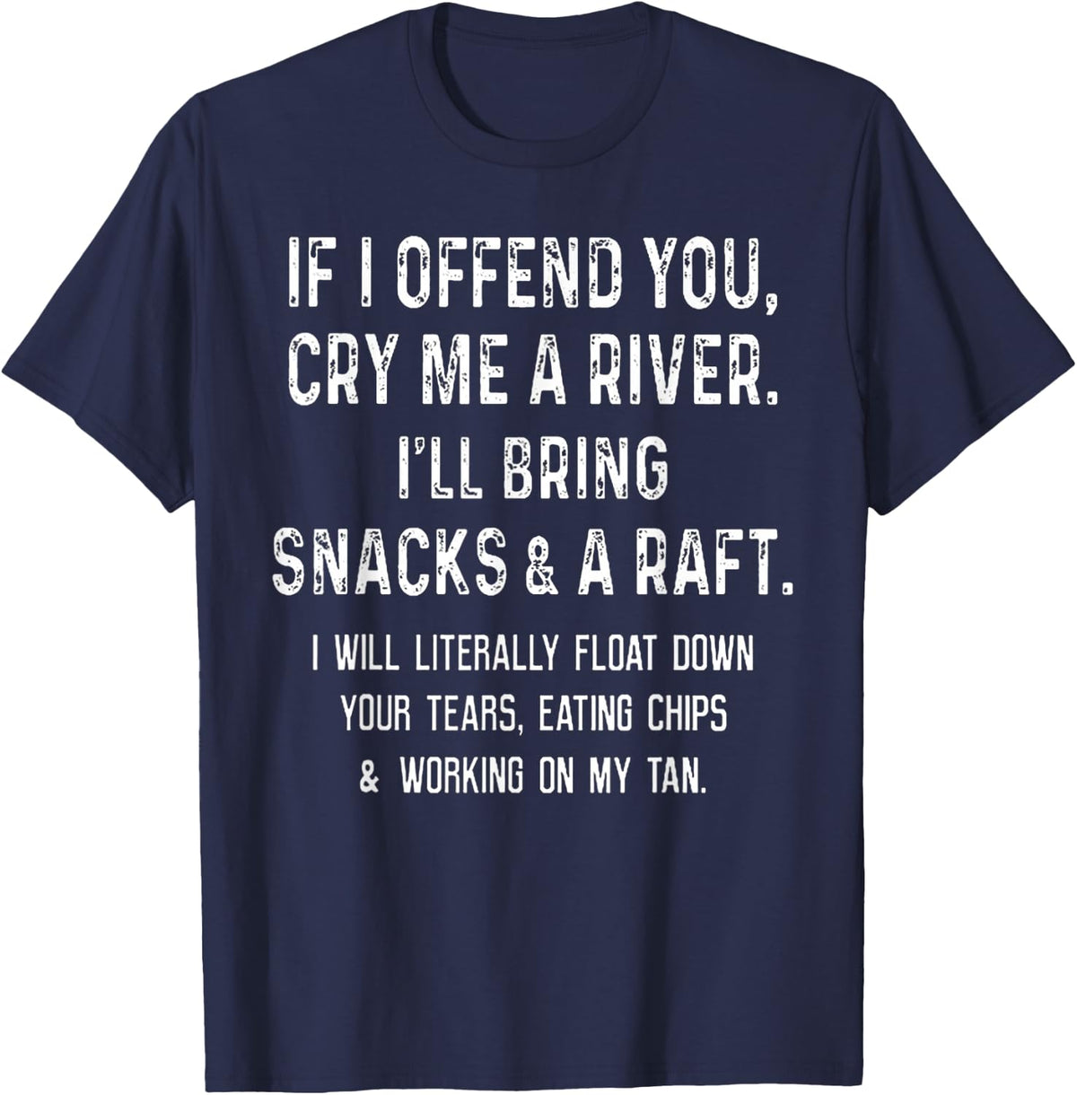 If I Offend You Cry Me A River I'll Bring Snacks and A Raft T-Shirt - Navy Blue