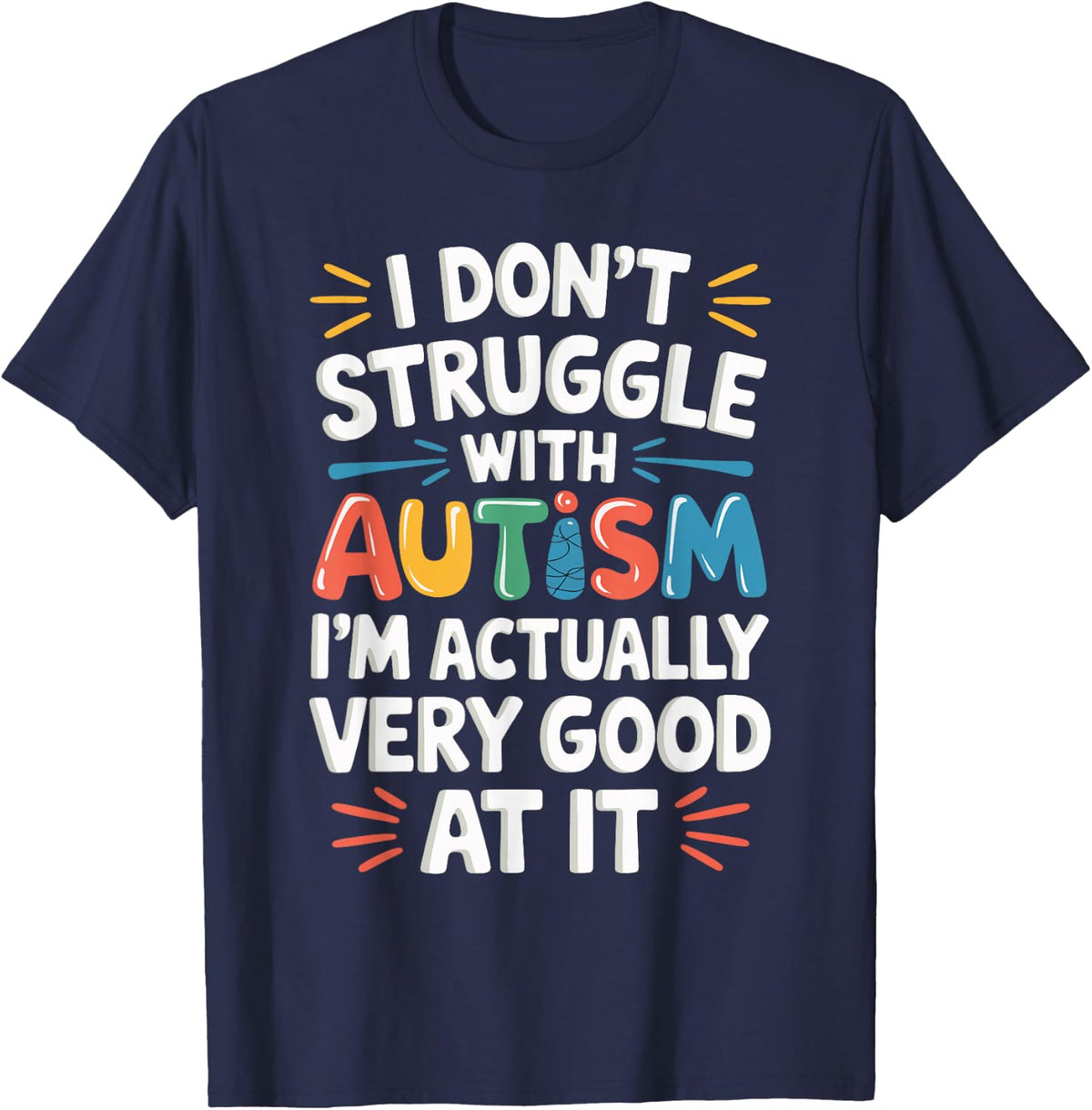 I Don't Struggle With Autism I'm Actually Very Good At It T-Shirt - Navy Blue