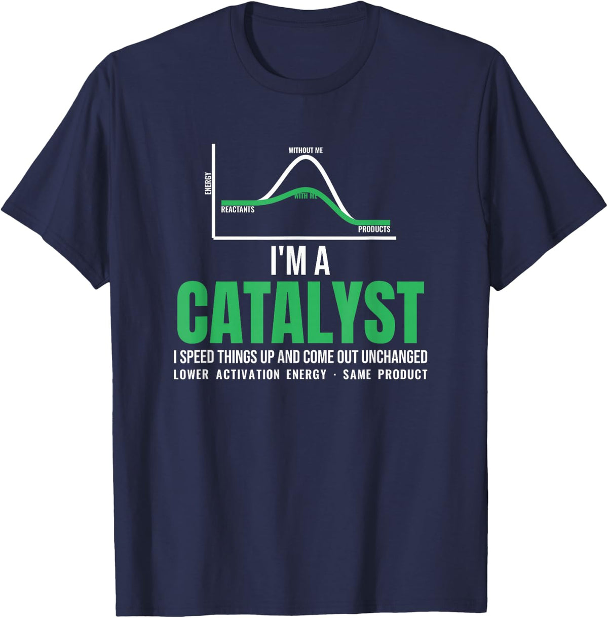 I'm a Catalyst I Speed Things Up Funny Chemistry Pun T-Shirt - Navy Blue