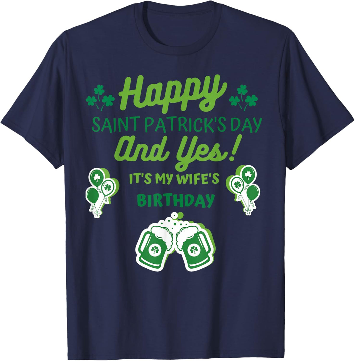 Happy Saint Patrick's Day, And Yes, It's My Wife's birthday T-Shirt - Navy Blue