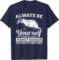 Always Be Yourself Unless You Can Be A Honey Badger Funny T-Shirt - Navy Blue
