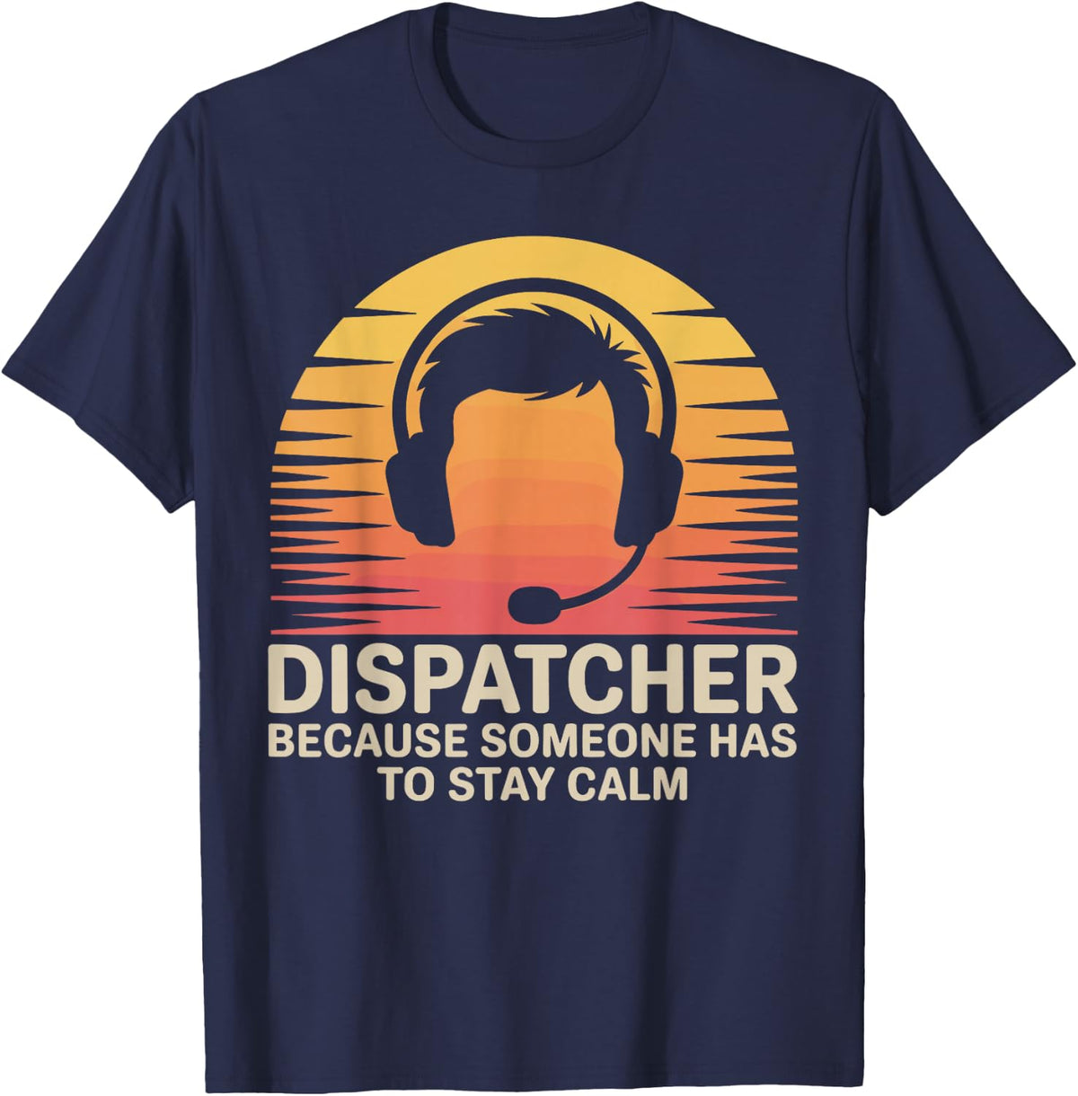Dispatcher Because Someone Has to Stay Calm Dispatch T-Shirt - Navy Blue