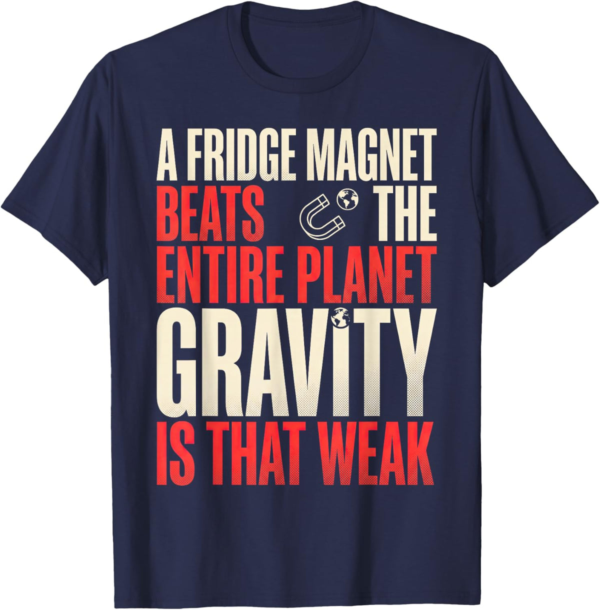 Funny Gravity Weakest Force Physics Nerd Magnet Bold T-Shirt - Navy Blue