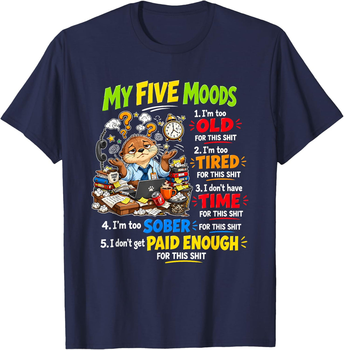 My Five Moods Funny Work Humor Otter Too Old Too Tire T-Shirt - Navy Blue
