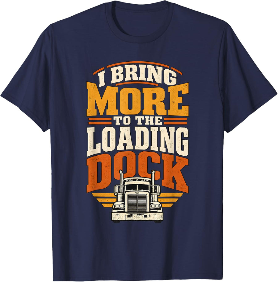 Truck Driver I Bring More to The Loading Dock T-Shirt - Navy Blue