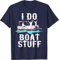 I Do Boat Stuff T Shirt Fathers Day Dad Pontoon TShirt Gift T-Shirt - Navy Blue