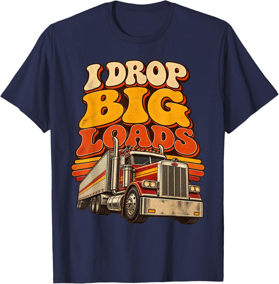 Funny Trucker Semi Truck Driver I Drop Big Loads T-Shirt - Navy Blue