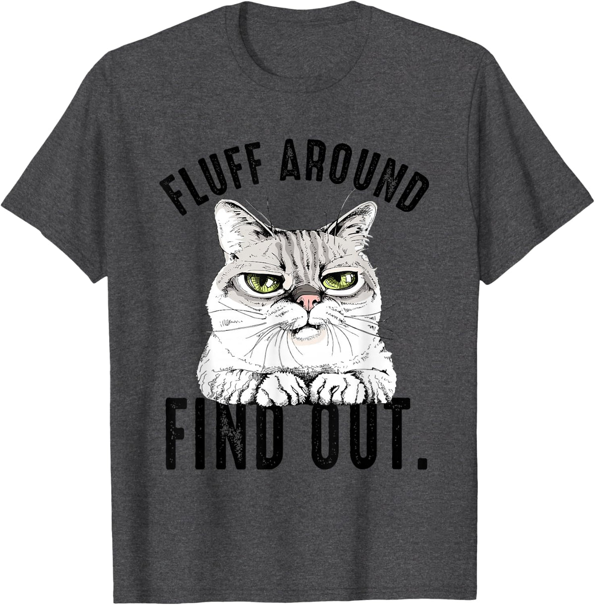Angry Kitty Cat Sarcastic Novelty Fluff Around and Find Out T-Shirt - Dark Heather Grey