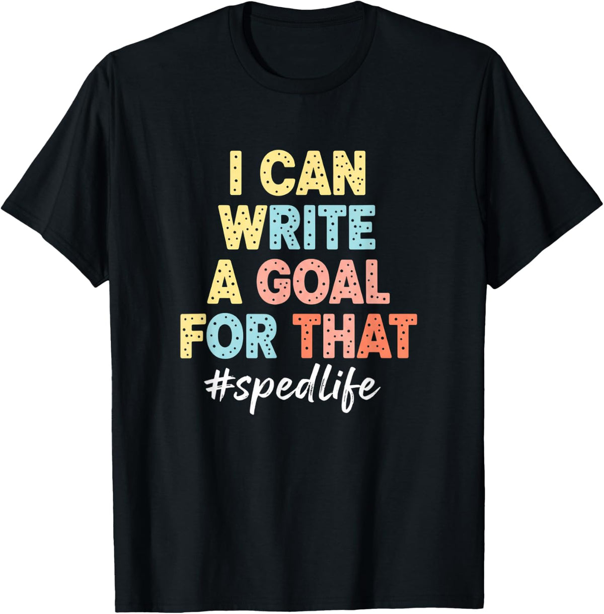 Teacher I Can Write A Goal for that - SPED Life T-Shirt - Black