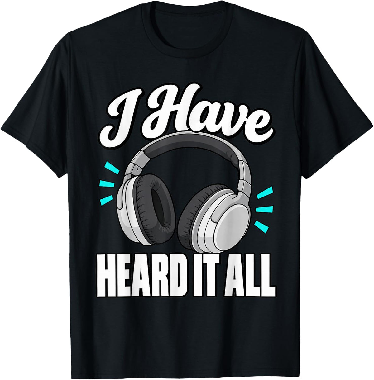 911 Dispatcher I Have Heard It All Headset Appreciation T-Shirt - Black